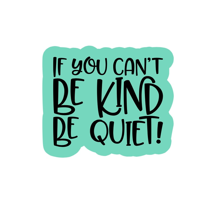 If you can't be KIND be QUIET